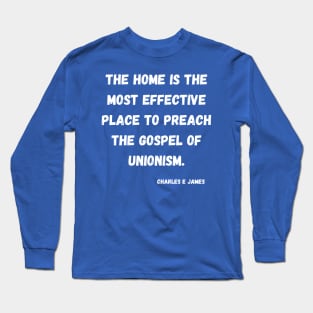 "The Home is the most effective place to preach the gospel of Unionism Long Sleeve T-Shirt